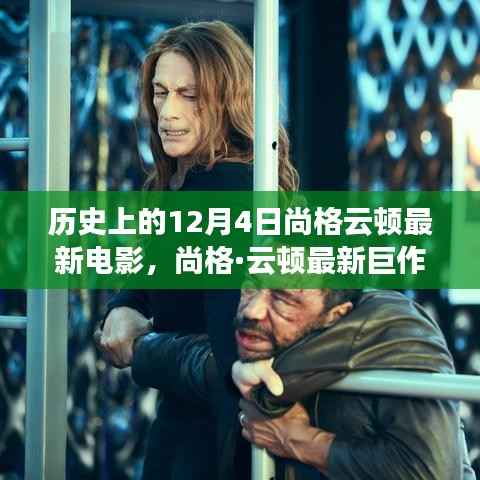 尚格·云顿巨作破冰前行,历史瞬间与电影传奇的交汇日——12月4日