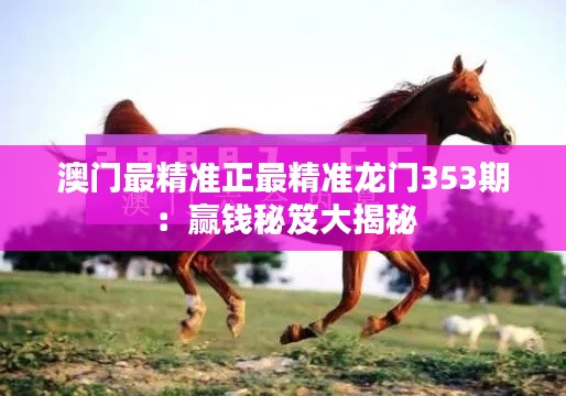 澳门最精准正最精准龙门353期:赢钱秘笈大揭秘