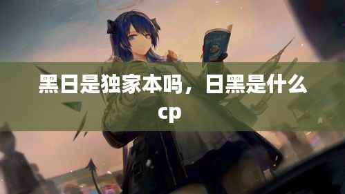 黑日是独家本吗,日黑是什么cp