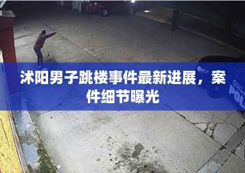 沭阳男子跳楼事件最新进展,案件细节曝光