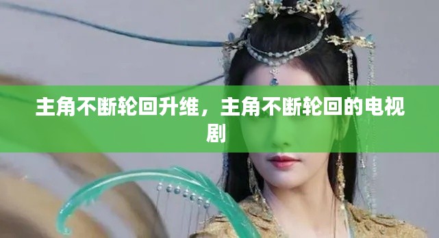 主角不断轮回升维,主角不断轮回的电视剧