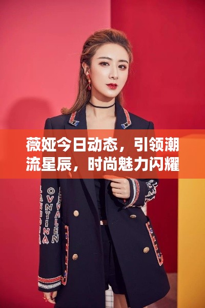 薇娅今日动态,引领潮流星辰,时尚魅力闪耀更新