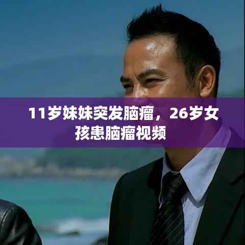 11岁妹妹突发脑瘤,26岁女孩患脑瘤视频